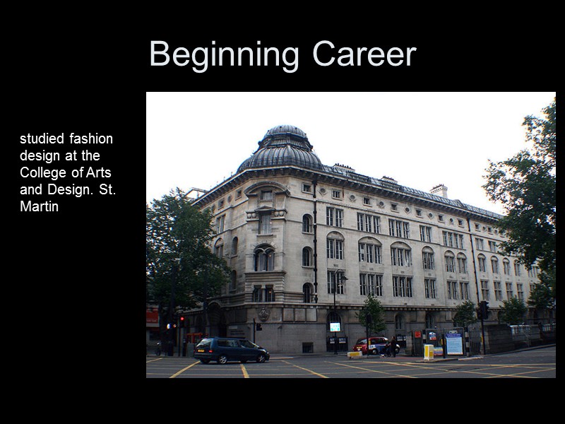 Beginning Career studied fashion design at the College of Arts and Design. St. Martin